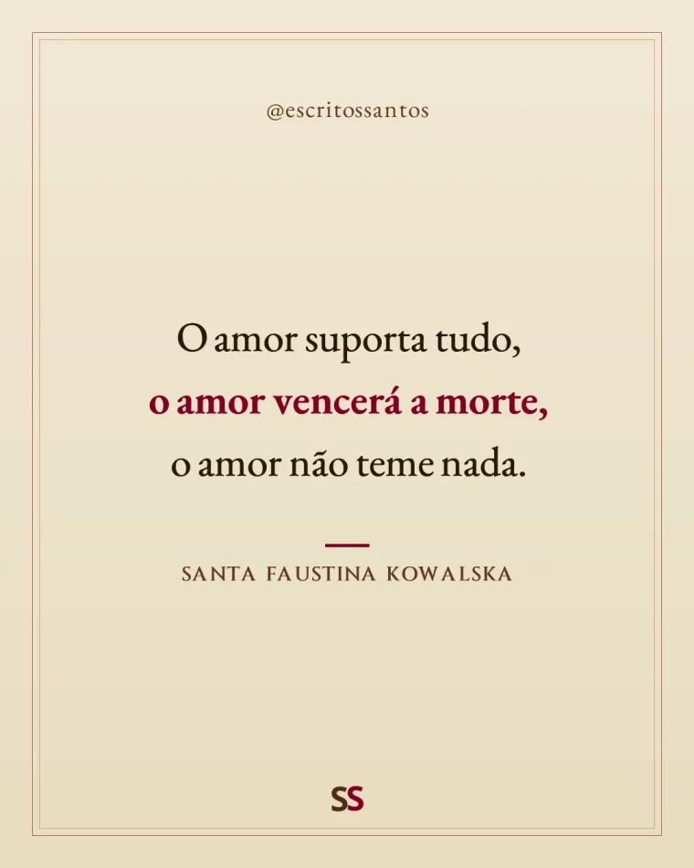 O amor suporta tudo, 
**o amor vencerá a morte,** 
o amor não teme nada. — Santa Faustina Kowalska